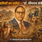आदिवासियों का मसीहा – “डॉ. भीमराव अंबेडकर” - Bastariya Babu